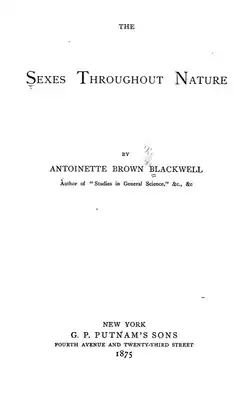 text only title page, THE/SEXES THROUGHOUT NATURE/BY/ANTOINETTE BROWN BLACKWELL/Author of "Studies in General Science" &c., &c/NEW YORK/G. P. PUTNAM'S SONS/FOURTH AVENUE AND TWENTY-THIRD STREET/1875